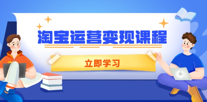 淘宝运营变现课程，涵盖店铺运营、推广、数据分析，助力商家提升-啦啦收录网