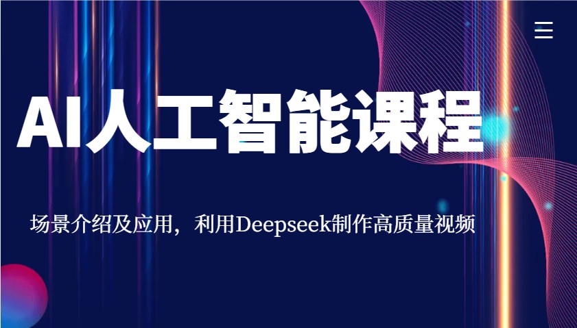 AI人工智能课程，场景介绍及应用，利用Deepseek制作高质量视频-小白项目网