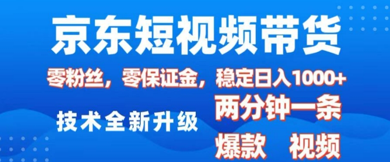 京东短视频带货，2025火爆项目，0粉丝，0保证金，操作简单，2分钟一条原创视频，日入1k【揭秘】-啦啦收录网