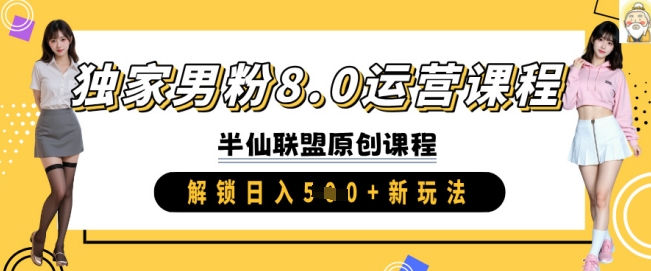 独家男粉8.0运营课程，实操进阶，解锁日入 5张 新玩法-小白项目网