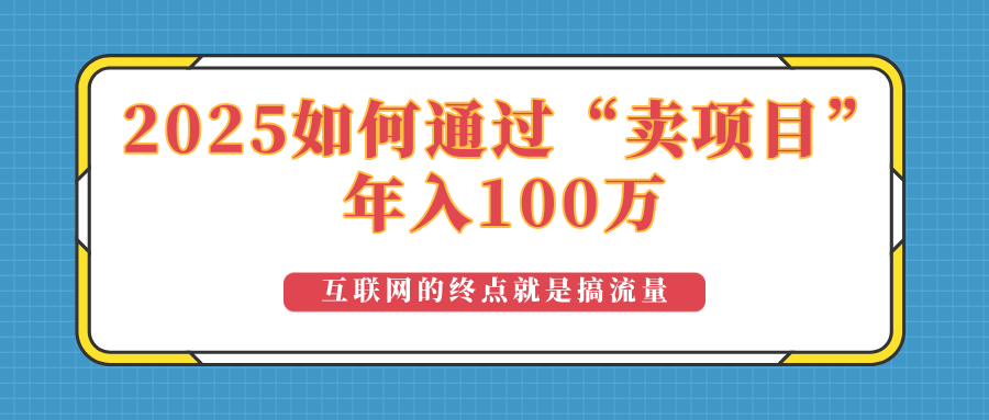 2025年如何通过“卖项目”实现100万收益：最具潜力的盈利模式解析-小白项目网