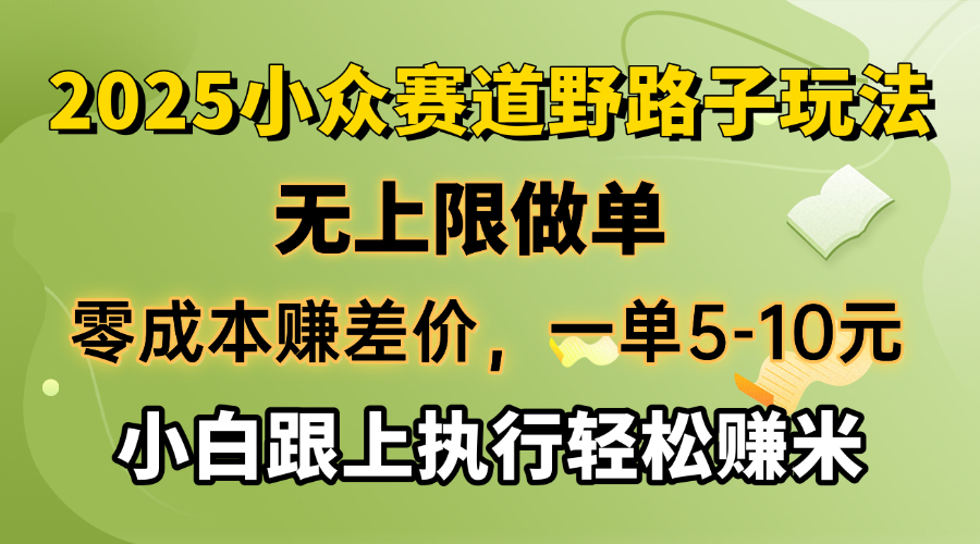 零成本赚差价，一单5-10元，无上限做单，2025小众赛道，跟上执行轻松赚米-小白项目网