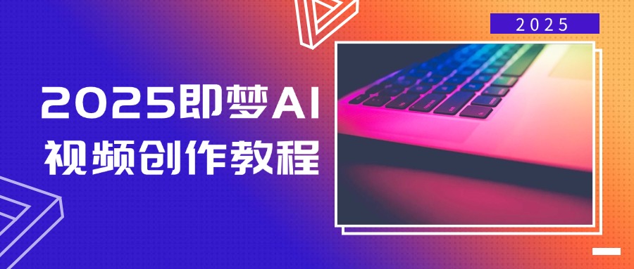 2025即梦AI视频创作教程，从零开始学做视频，文字图片生成视频轻松创作-小白项目网