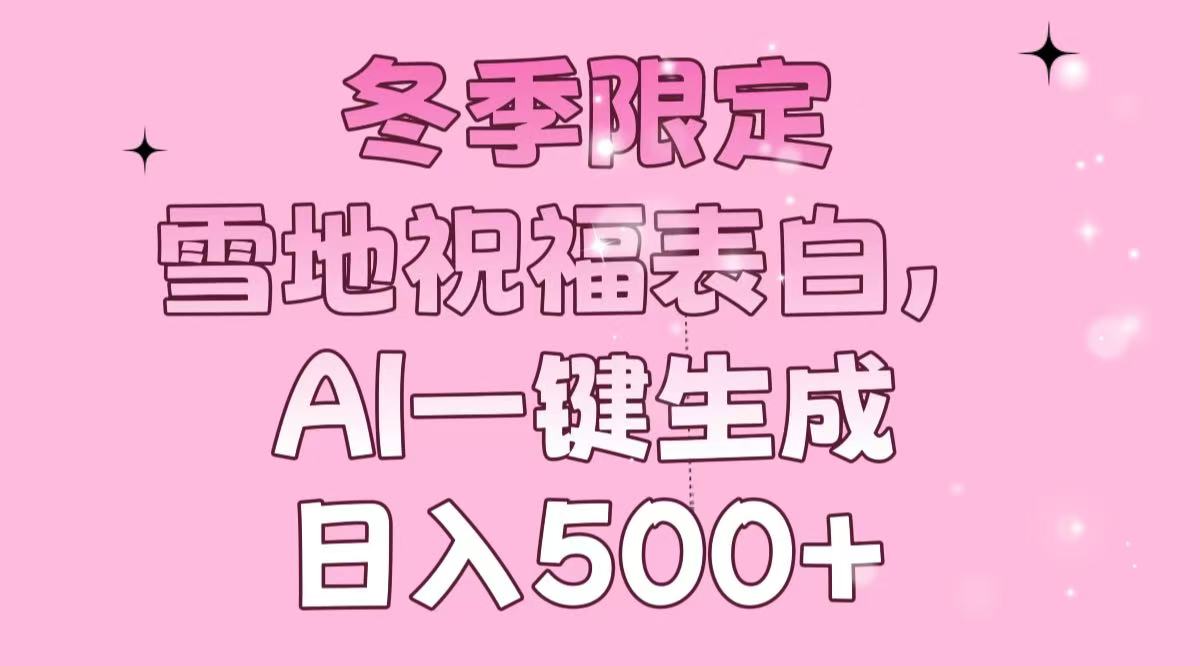 冬季限定，雪地祝福表白，AI一键生成，日入500+-啦啦收录网