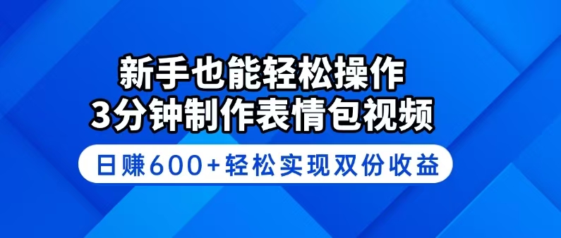 新手也能轻松操作！3分钟制作表情包视频，日赚600+轻松实现双份收益-小白项目网