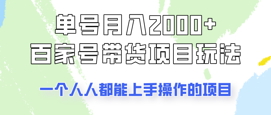 单号单月2000+的百家号带货玩法，一个人人能做的项目！-小白项目网