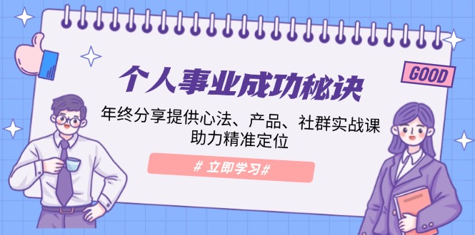 个人事业成功秘诀：年终分享提供心法、产品、社群实战课、助力精准定位-啦啦收录网