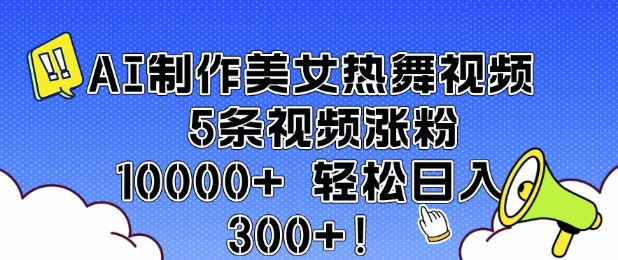 AI制作美女热舞视频 5条视频涨粉10000+ 轻松日入3张-啦啦收录网