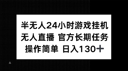 半无人24小时游戏挂JI，官方长期任务，操作简单 日入130+【揭秘】 - 小白项目网-小白项目网