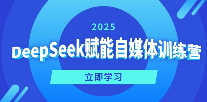 DeepSeek赋能自媒体训练营，定位、变现、爆文全攻略！-小白项目网