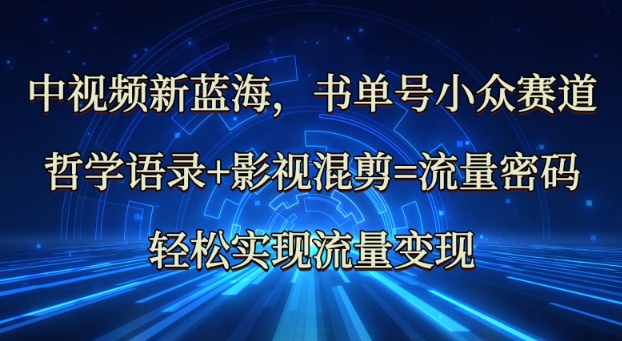 中视频新蓝海：哲学语录+影视混剪=流量密码，轻松实现流量变现-小白项目网