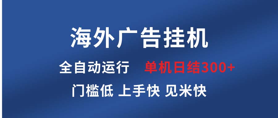 海外广告挂机 全自动运行 单机单日300+ 日结项目 稳定运行 欢迎观看课程 - 小白项目网-小白项目网