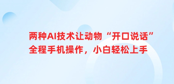 两种AI技术让动物“开口说话”全程手机操作，小白轻松上手-小白项目网