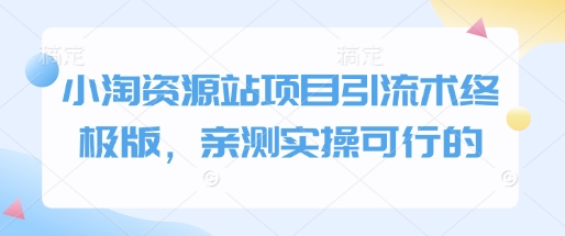 小淘资源站项目引流术终极版，亲测实操可行的-啦啦收录网