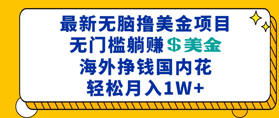 最新海外无脑撸美金项目，无门槛躺赚美金，海外挣钱国内花，月入一万加 - 小白项目网-小白项目网