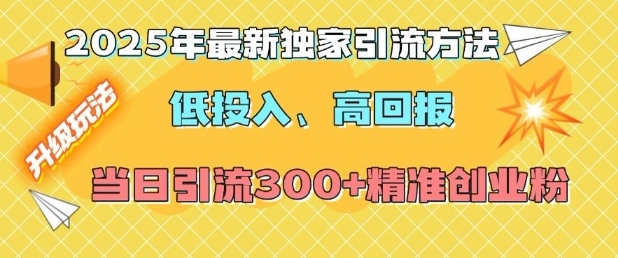 2025年最新独家引流方法，低投入高回报？当日引流300+精准创业粉-啦啦收录网