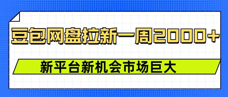 豆包网盘拉新，一周2k，新平台新机会-啦啦收录网