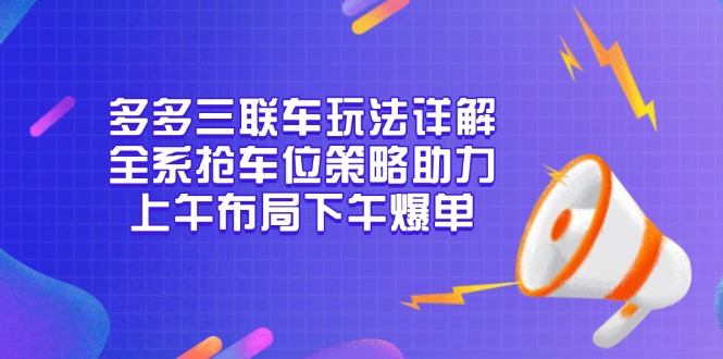 多多三联车玩法详解，全系抢车位策略助力，上午布局下午爆单 - 小白项目网-小白项目网