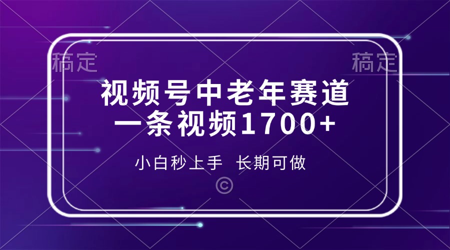 视频号中老年赛道，一条视频1700+，小白秒上手，长期可做 - 小白项目网-小白项目网