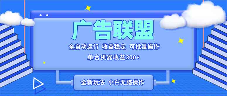 全新广告联盟最新玩法 全自动脚本运行单机300+ 项目稳定新手小白可做 - 小白项目网-小白项目网