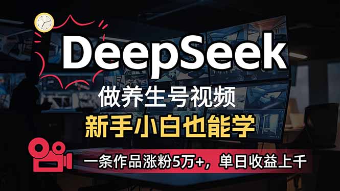 小白用DeepSeek做养生号，一条作品涨粉5万+，单日收益上千-小白项目网