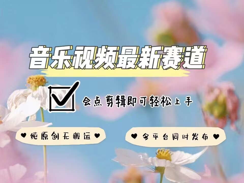 音乐视频赛道最新玩法，纯原创不违规，可所有平台同时发布，会点剪辑即可轻松拿捏-啦啦收录网