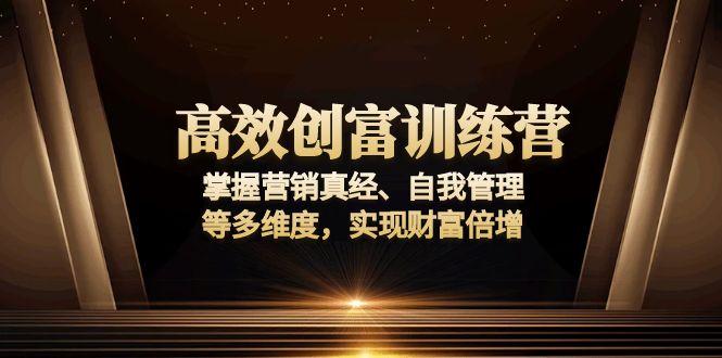 高效创富训练营：掌握营销真经、自我管理等多维度，实现财富倍增-啦啦收录网