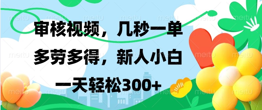 审核视频，几秒一单，多劳多得，新人小白一天轻松300+ - 小白项目网-小白项目网