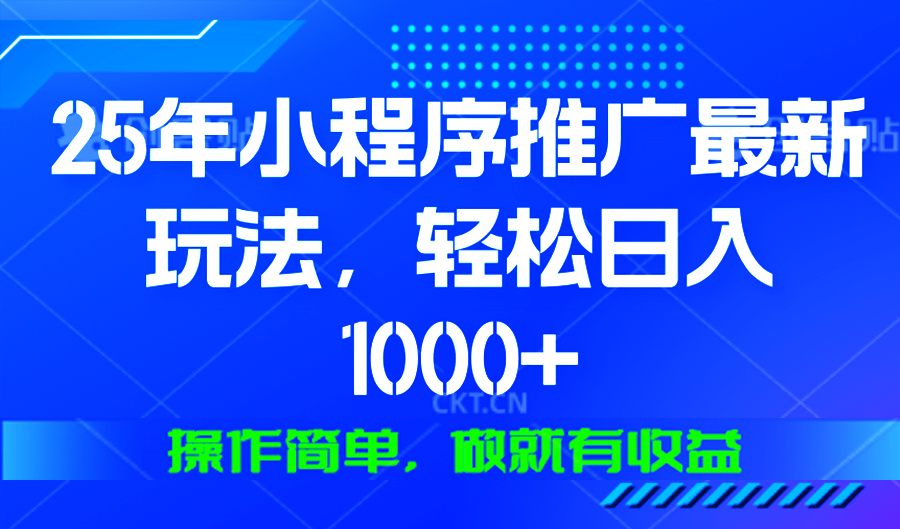 25年微信小程序推广最新玩法，轻松日入1000+，操作简单 做就有收益-啦啦收录网