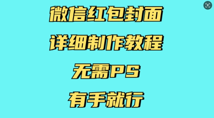 微信红包封面详细制作教程，无需PS，有手就行 - 小白项目网-小白项目网