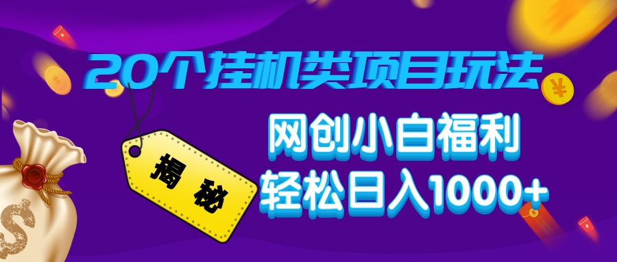 揭秘20种挂机类项目玩法，网创小白福利轻松日入1000+-小白项目网