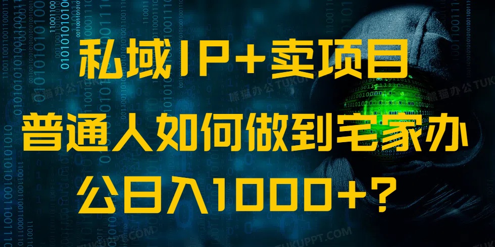 私域IP+卖项目，普通人如何做到宅家办公实现日入1000+-小白项目网