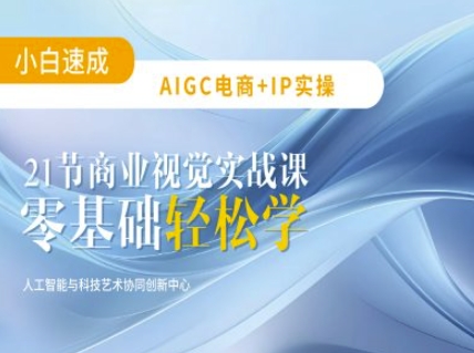 AIGC电商必备实操：21节平面设计实战课，教你玩转AI-小白项目网