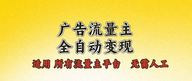 广告流量主全自动变现，适用所有流量主平台，无需人工，单机日入500+-啦啦收录网