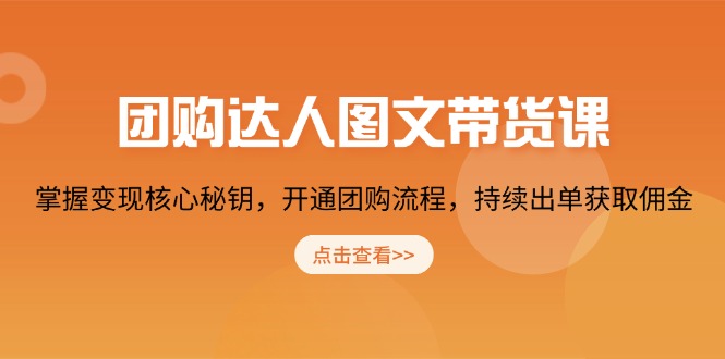 团购 达人图文带货课，掌握变现核心秘钥，开通团购流程，持续出单获取佣金-啦啦收录网