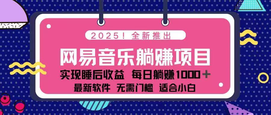 2025最新网易云躺赚项目 每天几分钟 轻松3万+-小白项目网