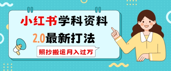 小红书学科资料2.0最新打法，照抄搬运月入过万，可长期操作-啦啦收录网